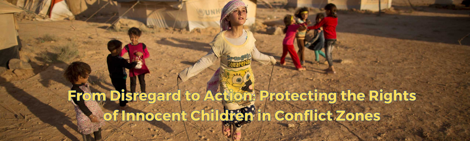**From Disregard to Action: Protecting the Rights of Innocent Children in Conflict Zones**