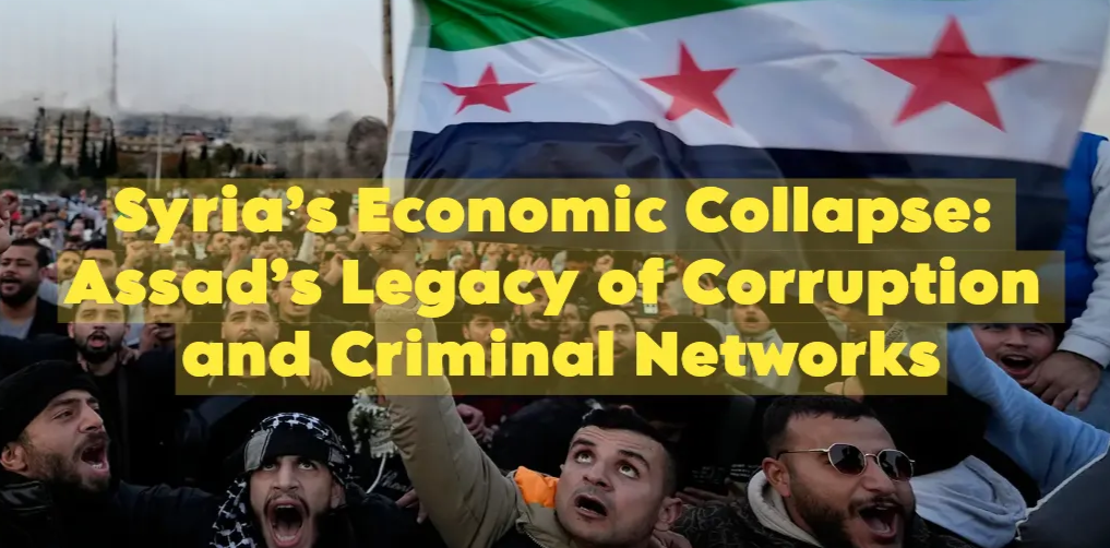 **Syria’s Economic Collapse: Assad’s Legacy of Corruption and Criminal Networks**